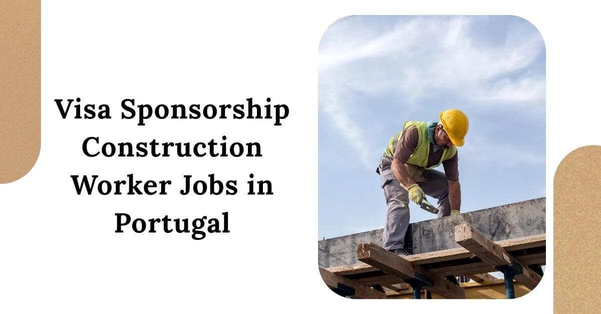 Visa Sponsorship Construction Worker Jobs in Portugal