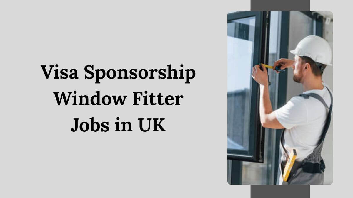 Visa Sponsorship Window Fitter Jobs in UK