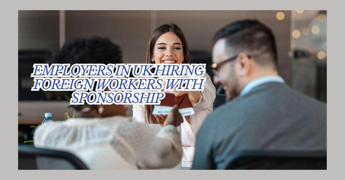 Employers In UK Hiring Foreign Workers With Sponsorship