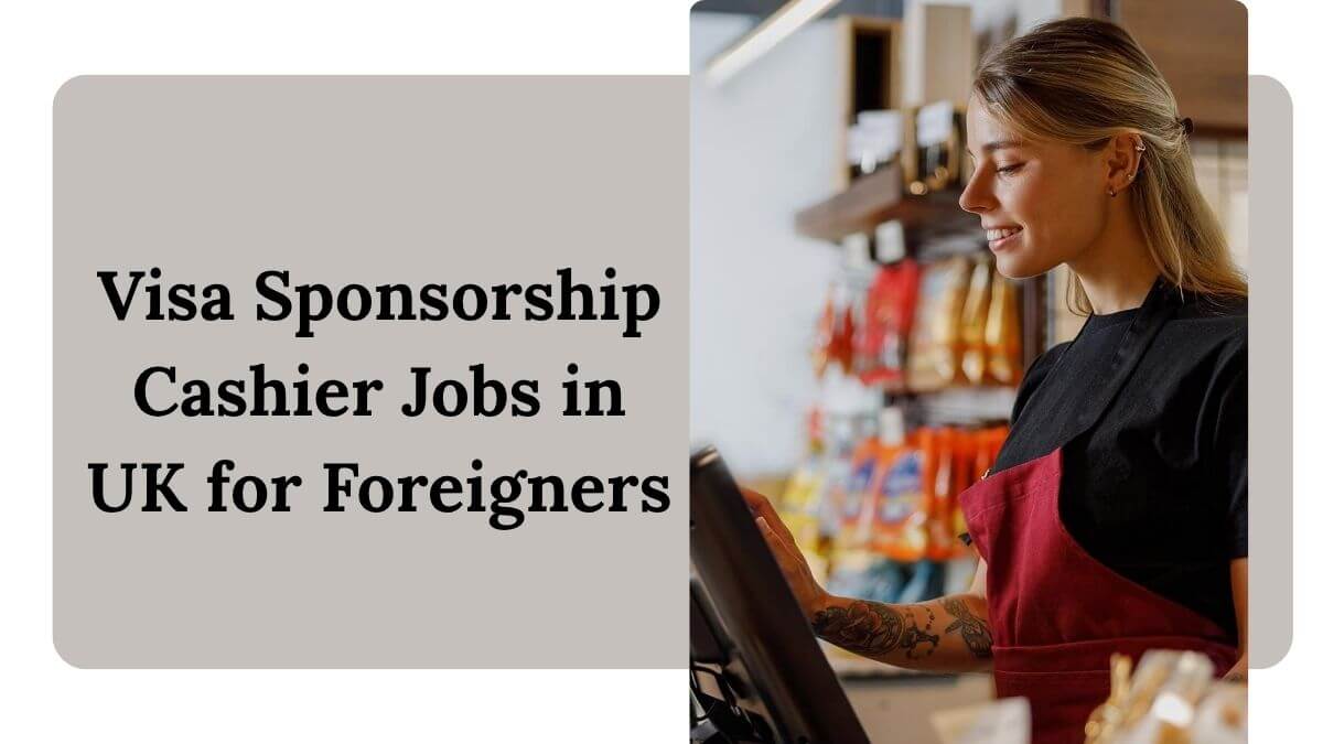 Visa Sponsorship Cashier Jobs in UK for Foreigners