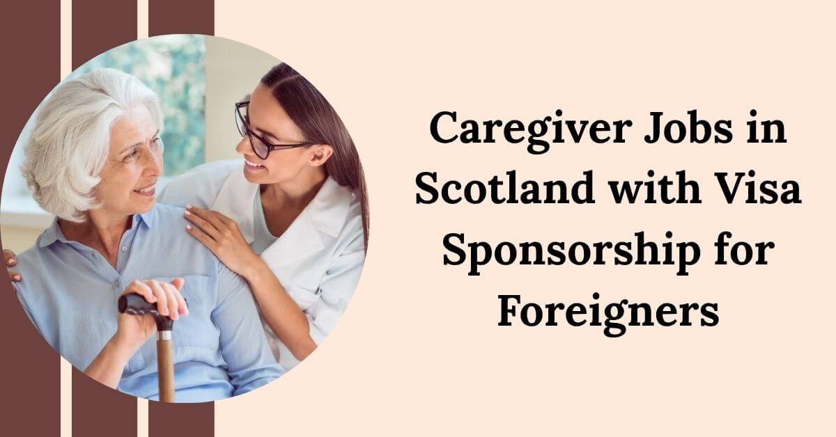 Caregiver Jobs in Scotland with Visa Sponsorship for Foreigners