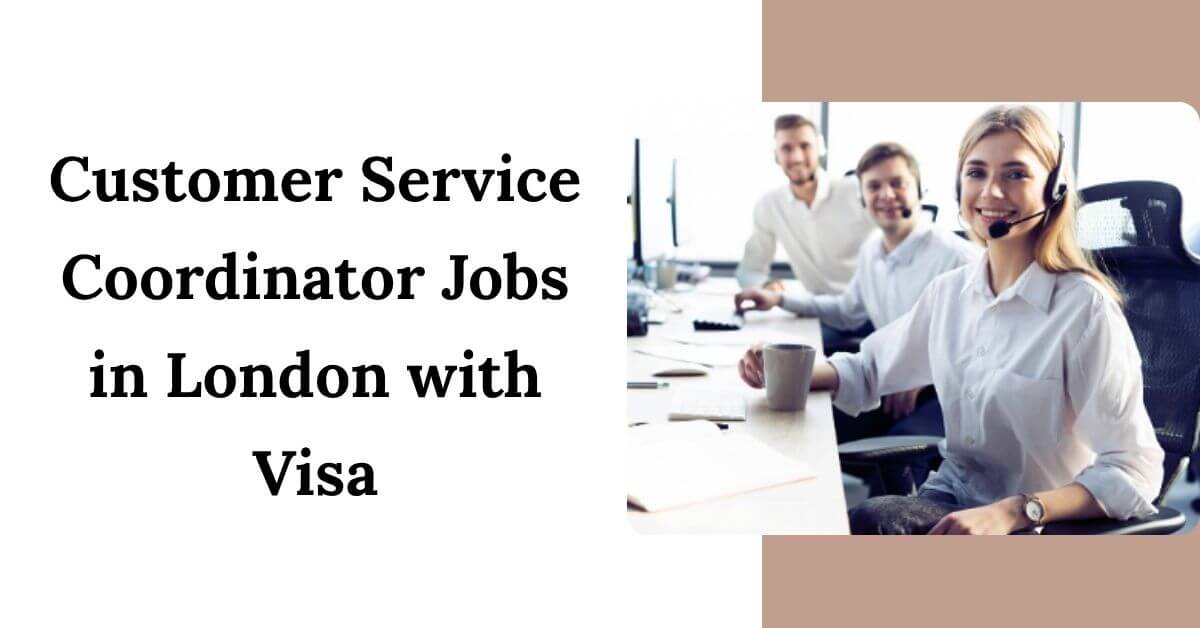 Customer Service Coordinator Jobs in London with Visa