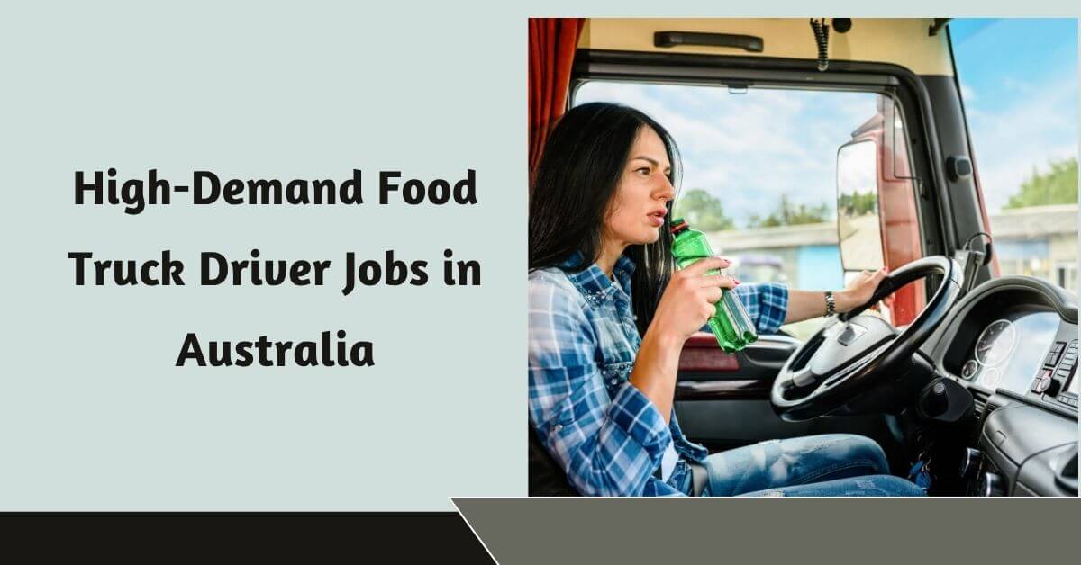 High-Demand Food Truck Driver Jobs in Australia