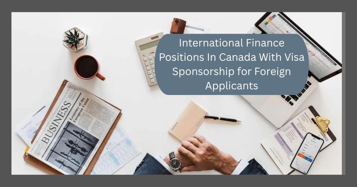 International Finance Positions In Canada With Visa Sponsorship for Foreign Applicants