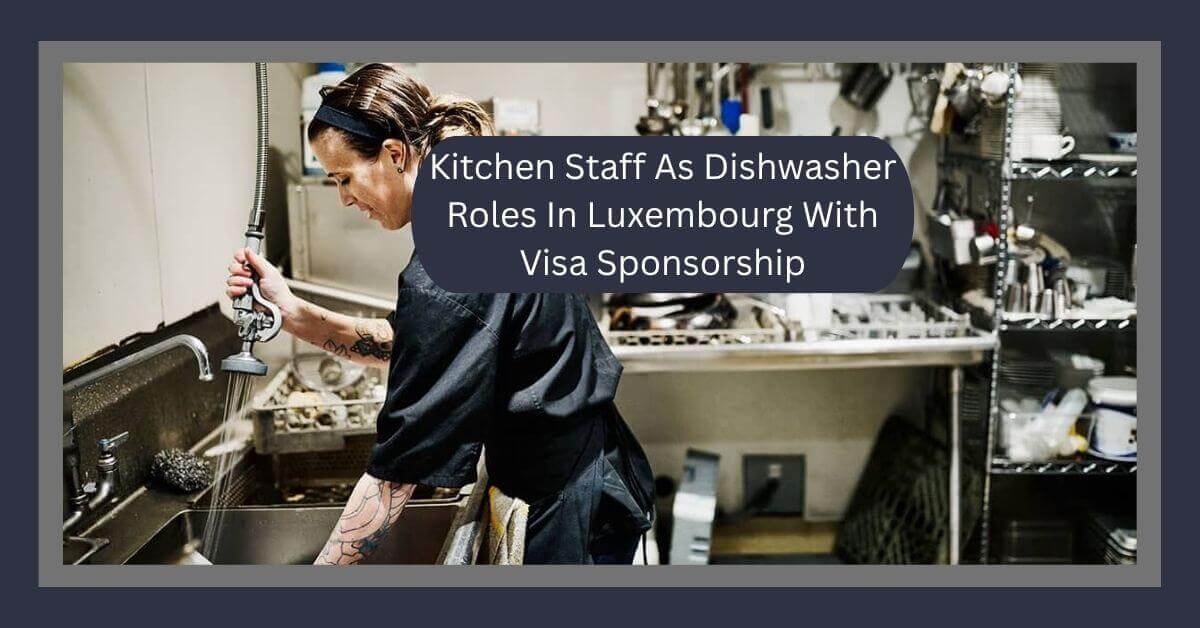 Kitchen Staff As Dishwasher Roles In Luxembourg With Visa Sponsorship