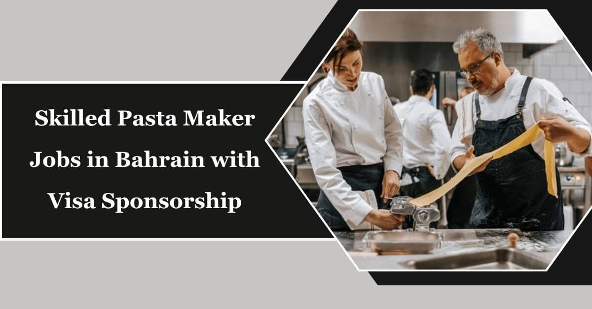 Skilled Pasta Maker Jobs in Bahrain with Visa Sponsorship