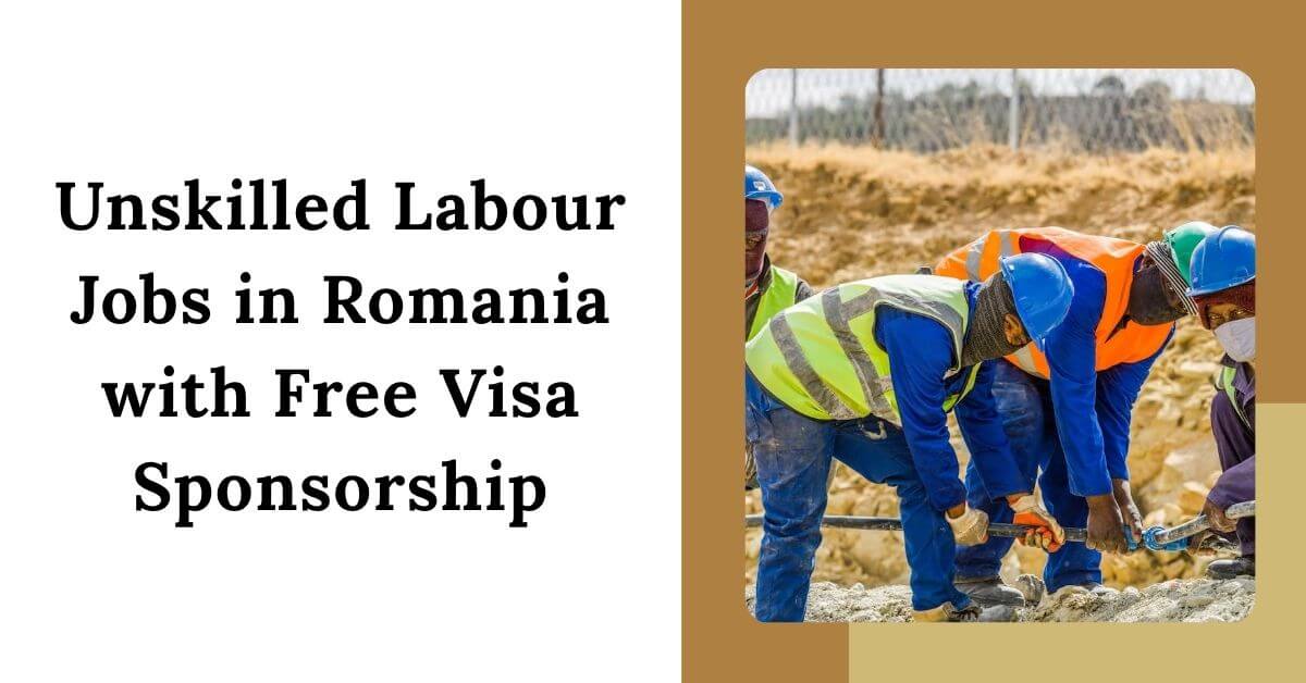 Unskilled Labour Jobs in Romania with Free Visa Sponsorship