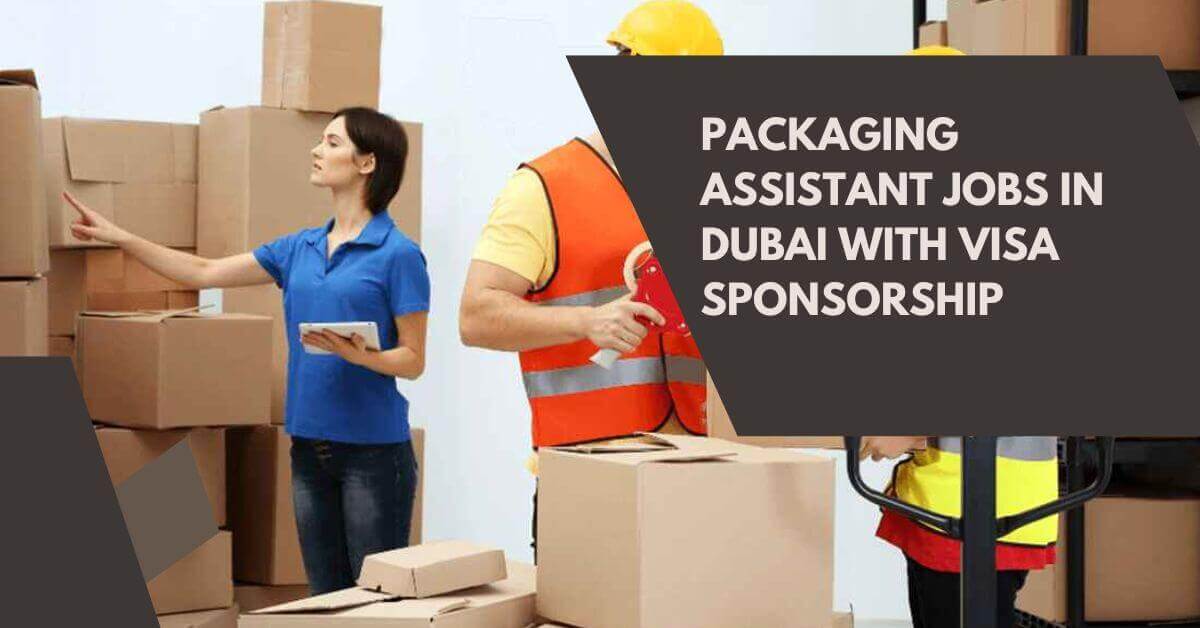 Packaging Assistant Jobs In Dubai With Visa Sponsorship