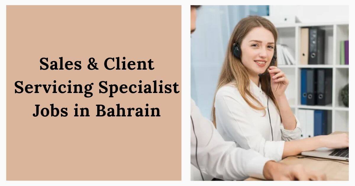 Sales & Client Servicing Specialist Jobs in Bahrain