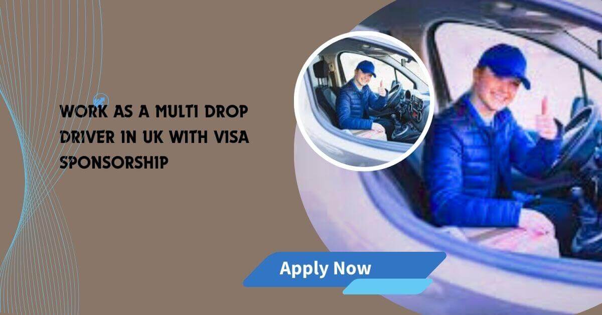 Work As A Multi Drop Driver In UK With Visa Sponsorship