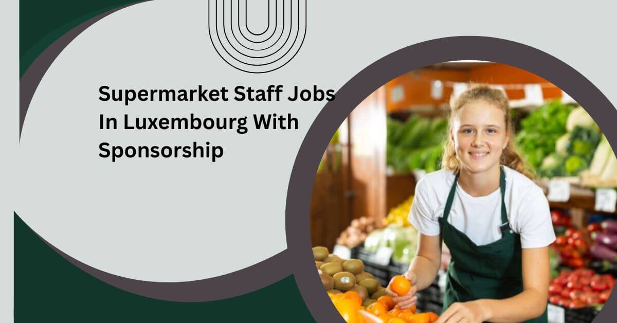 Supermarket Staff Jobs In Luxembourg With Sponsorship