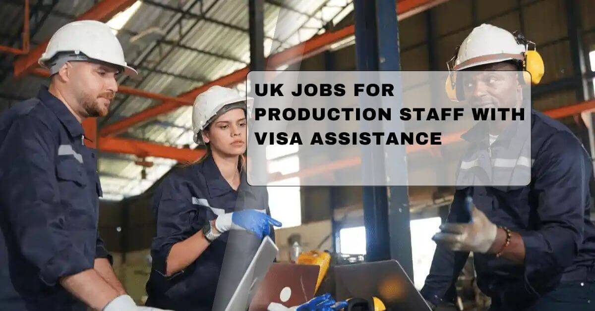 UK Jobs For Production Staff With Visa Assistance