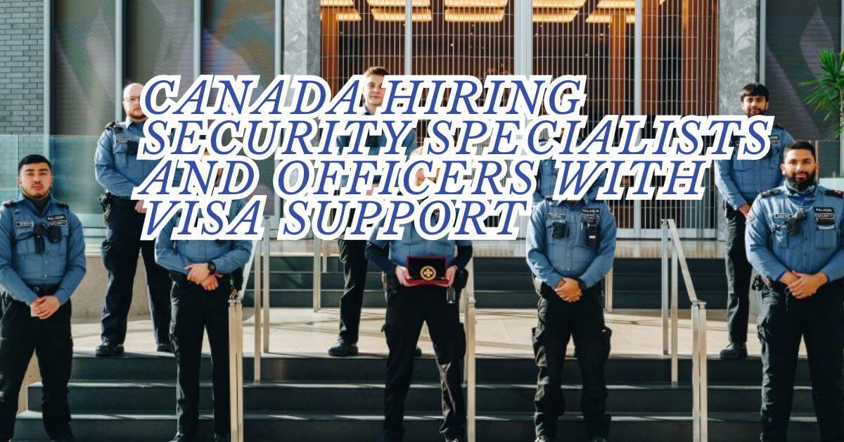 Canada Hiring Security Specialists And Officers With Visa Support