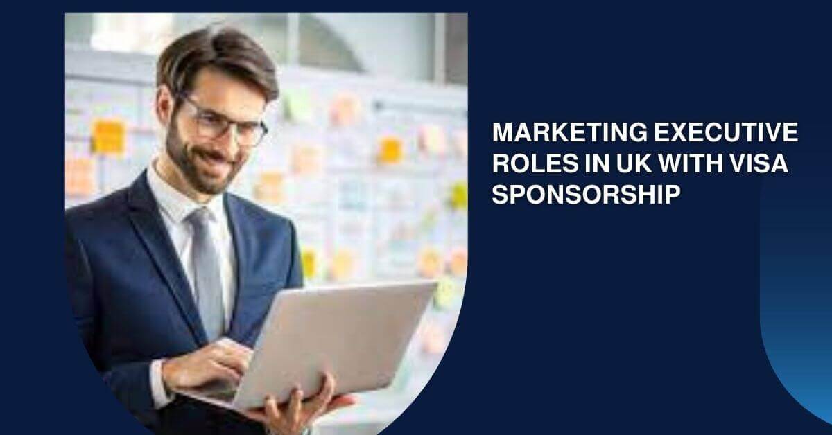 Marketing Executive Roles In UK With Visa Sponsorship