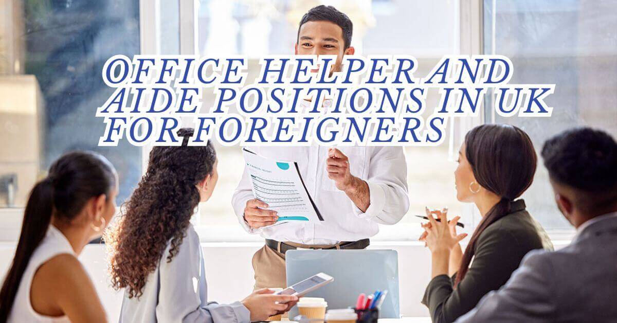 Office Helper And Aide Positions In UK For Foreigners