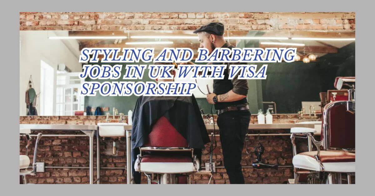 Styling And Barbering Jobs In UK With Visa Sponsorship