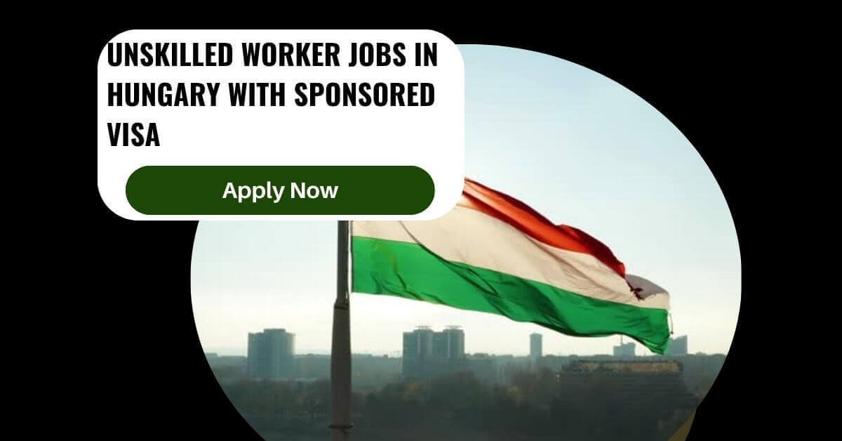 Unskilled Worker Jobs In Hungary With Sponsored Visa